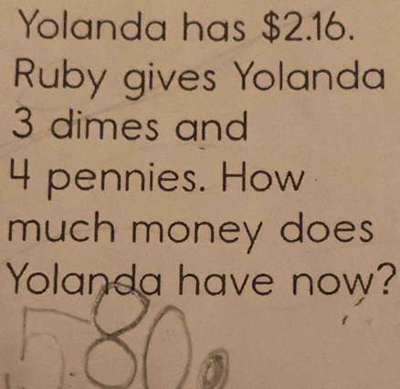 Yolanda has $2.16. 
Ruby gives Yolanda
3 dimes and
4 pennies. How 
much money does 
Yolanda have now?