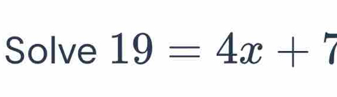 Solve 19=4x+7