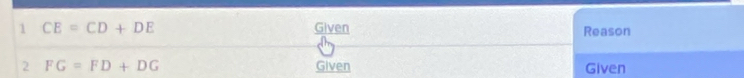 1 CE=CD+DE Given Reason 
2 FG=FD+DG Given Given