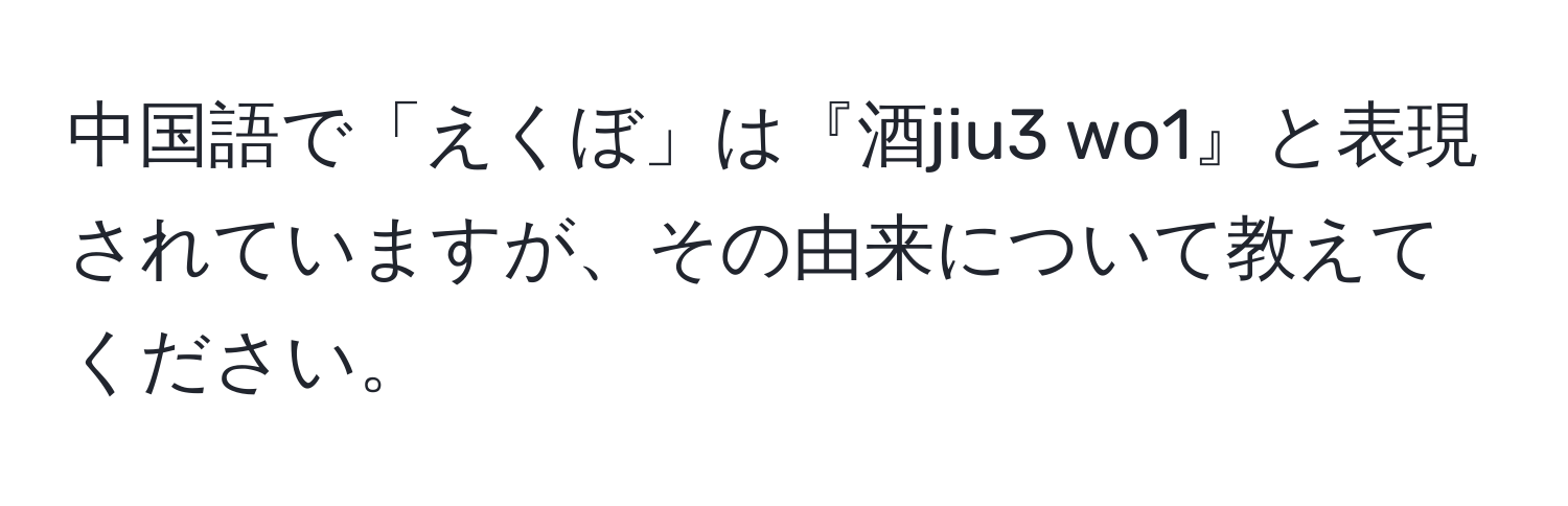 中国語で「えくぼ」は『酒jiu3 wo1』と表現されていますが、その由来について教えてください。