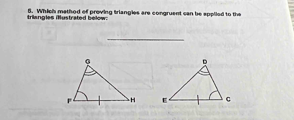 Which method of proving triangles are congruent can be applled to the 
triangles illustrated below: 
_