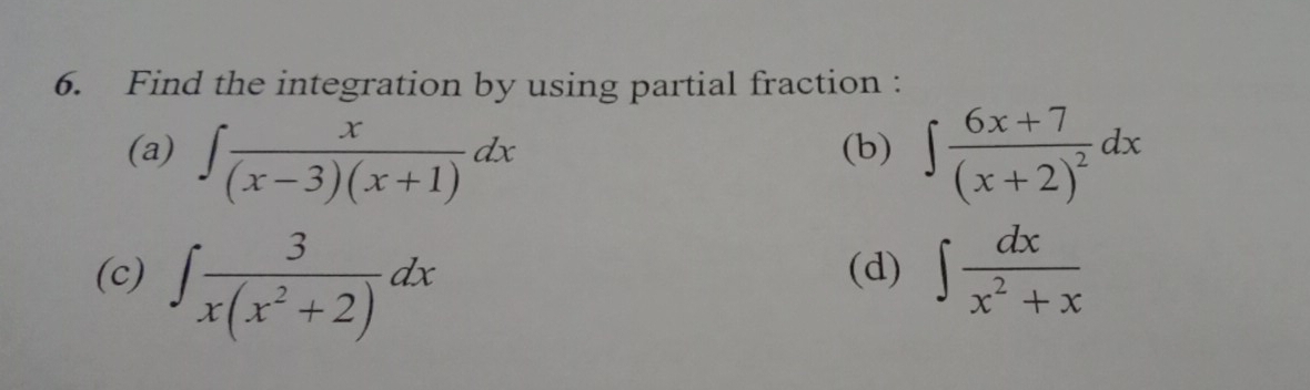 Find the integration by using partial fraction : 
(a) ∈t  x/(x-3)(x+1) dx (b) ∈t frac 6x+7(x+2)^2dx
(c) ∈t  3/x(x^2+2) dx (d) ∈t  dx/x^2+x 