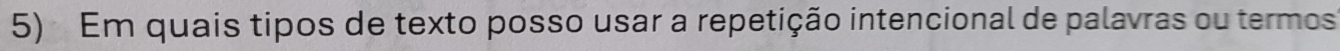 Em quais tipos de texto posso usar a repetição intencional de palavras ou termos