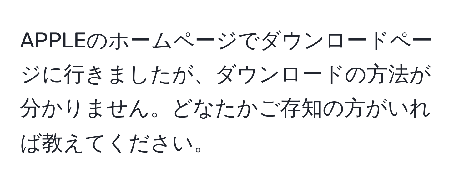 APPLEのホームページでダウンロードページに行きましたが、ダウンロードの方法が分かりません。どなたかご存知の方がいれば教えてください。