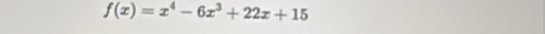 f(x)=x^4-6x^3+22x+15