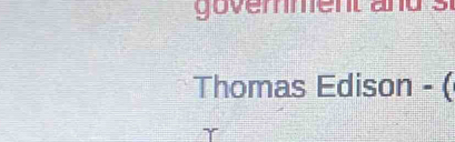 goverment and s 
Thomas Edison - (