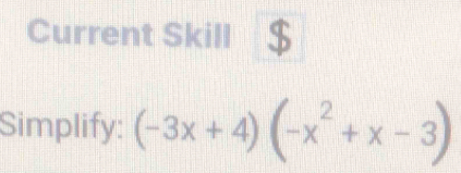 Current Skill 
Simplify: (-3x+4)(-x^2+x-3)