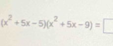 (x^2+5x-5)(x^2+5x-9)=□