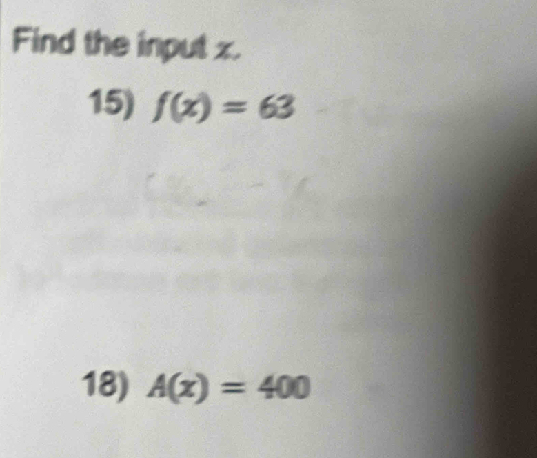 Find the input x. 
15) f(x)=63
18) A(x)=400