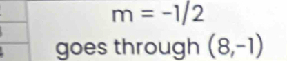 m=-1/2
goes through (8,-1)