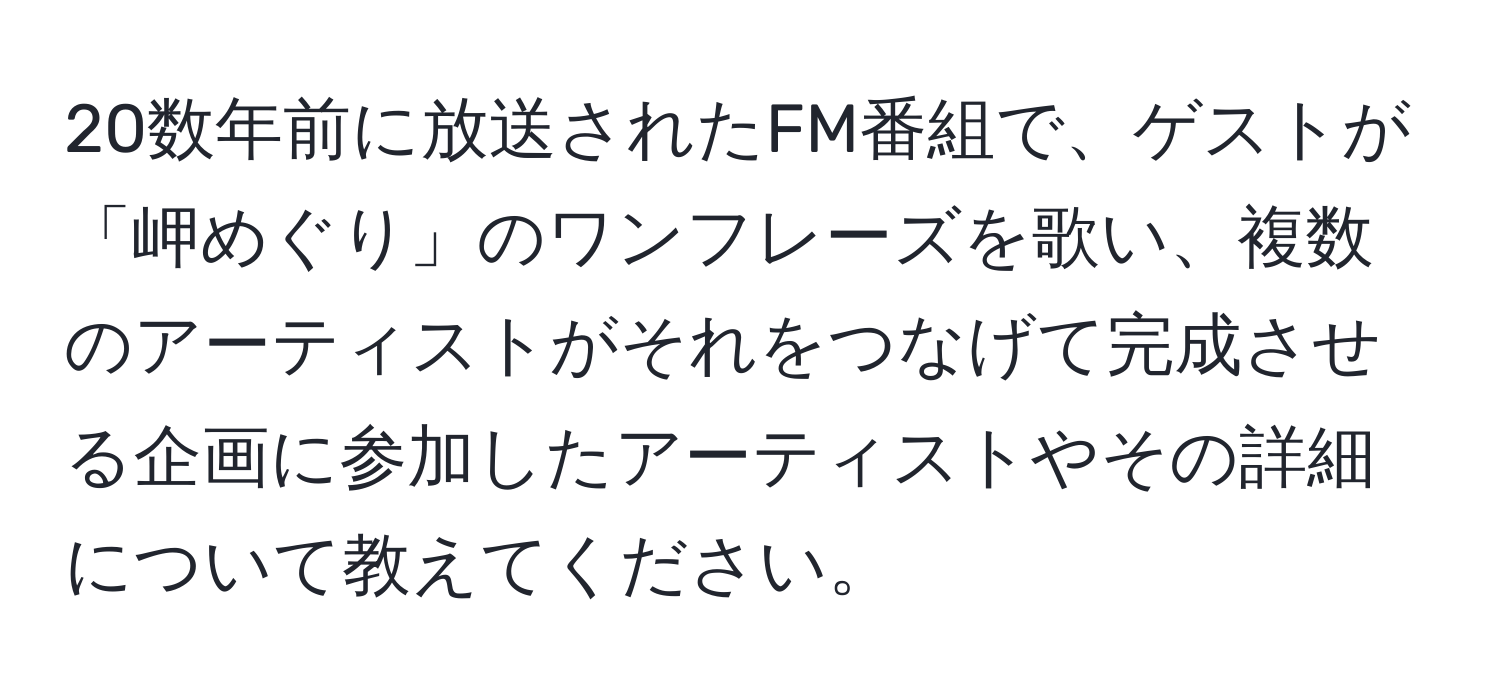 20数年前に放送されたFM番組で、ゲストが「岬めぐり」のワンフレーズを歌い、複数のアーティストがそれをつなげて完成させる企画に参加したアーティストやその詳細について教えてください。