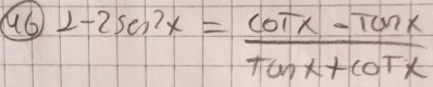 1-2sec^2x= (cot x-Tcot x)/Tunx+cot x 