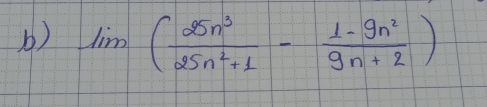 lim( 25n^3/25n^2+1 - (1-9n^2)/9n+2 )