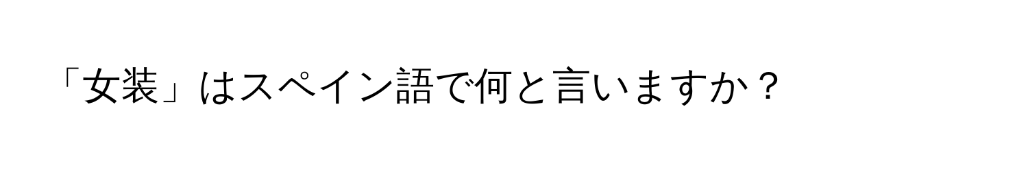 「女装」はスペイン語で何と言いますか？