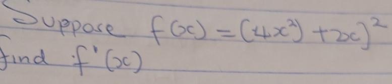 Suppose f(x)=(4x^2)+2c)^2
find f'(x)