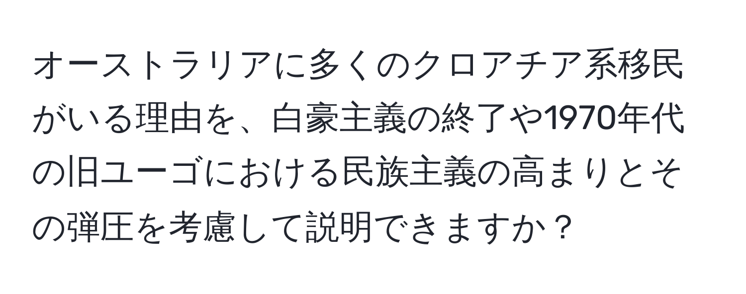 オーストラリアに多くのクロアチア系移民がいる理由を、白豪主義の終了や1970年代の旧ユーゴにおける民族主義の高まりとその弾圧を考慮して説明できますか？