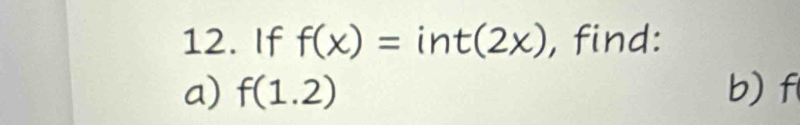 If f(x)=int(2x) , find: 
a) f(1.2) b) f