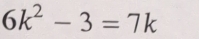 6k^2-3=7k