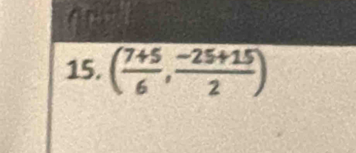 ( (7+5)/6 , (-25+15)/2 )