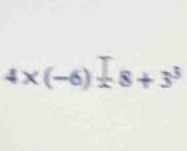 4* (-6)=8+3^3