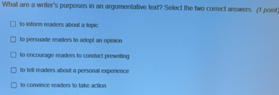 Solved: What are a writer's purposes in an argumentative text? Select ...