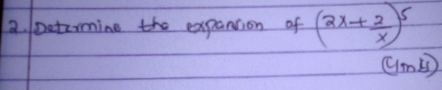 Deturmine the expantion of (2x+ 2/x )^5
UmB)