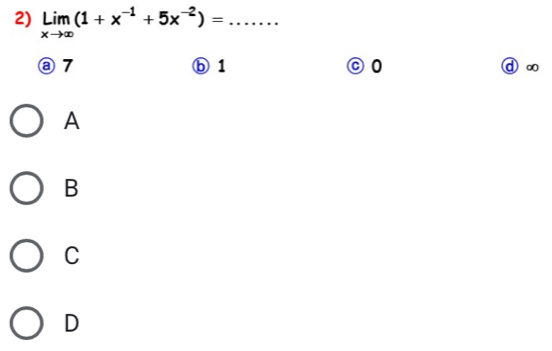 limlimits _xto ∈fty (1+x^(-1)+5x^(-2))=...... _
ⓐ7 ⓑ 1 0 d ∞
A
B
C
D