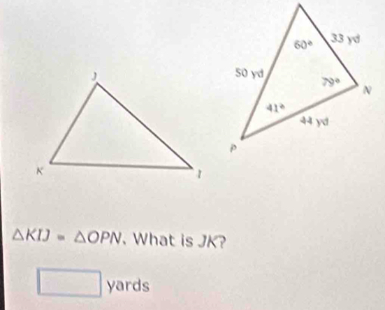 △ KIJ=△ OPN. What is JK?
□ yards