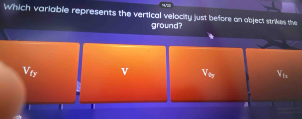 14/22
Which variable represents the vertical velocity just before an object strikes the
ground?
Vty v Voy V_fx