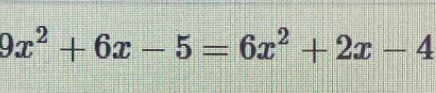 9x^2+6x-5=6x^2+2x-4