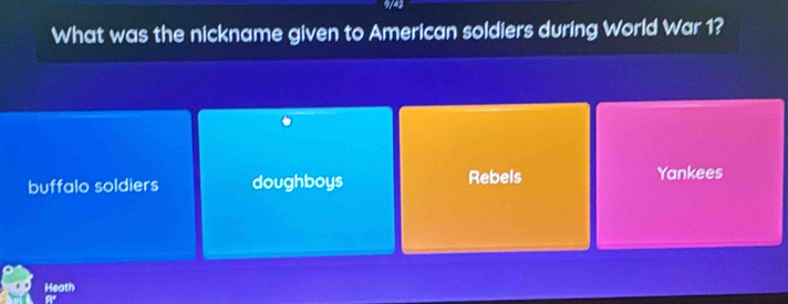 a
What was the nickname given to American soldiers during World War 1?
buffalo soldiers doughboys Rebels Yankees
Heath