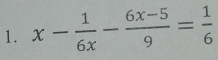 x- 1/6x - (6x-5)/9 = 1/6 