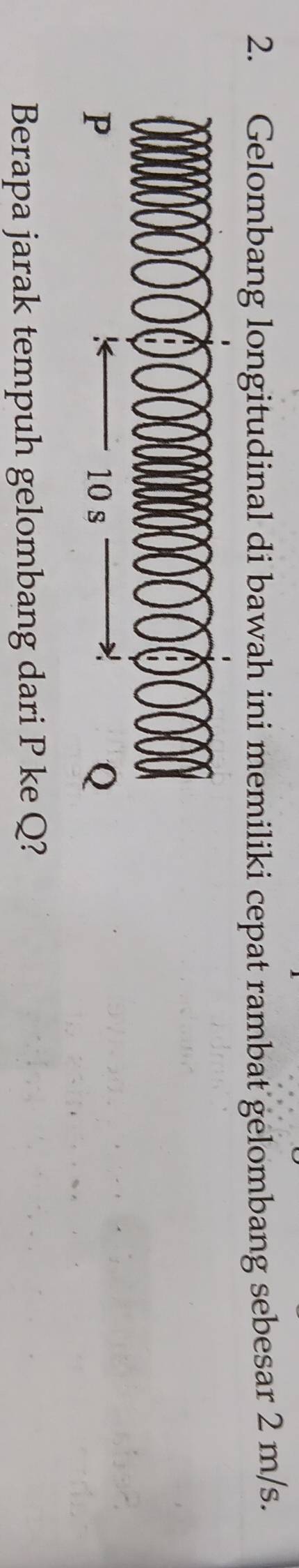 Gelombang longitudinal di bawah ini memiliki cepat rambat gelombang sebesar 2 m/s. 
Berapa jarak tempuh gelombang dari P ke Q?