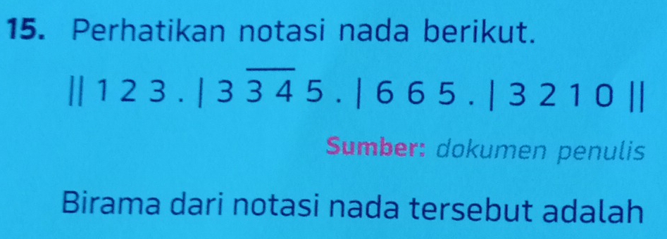 Perhatikan notasi nada berikut.
||123.|3overline 345.|665.|3210||
Sumber: dokumen penulis 
Birama dari notasi nada tersebut adalah