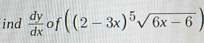 ind  dy/dx  of ((2-3x)^5sqrt(6x-6))