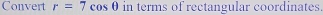 Convert r=7cos θ in terms of rectangular coordinates.