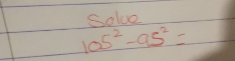 Solve
105^2-95^2=