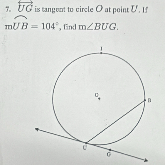 overleftrightarrow UG is tangent to circle O at point U. If
mwidehat UB=104° , find m∠ BUG.