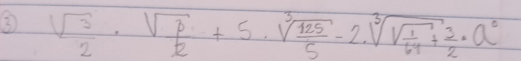 3 sqrt(frac 3)2· sqrt(frac p)2+5· sqrt[3](frac 125)5-2· sqrt[3](sqrt frac 1)64+ 3/2 · a^0