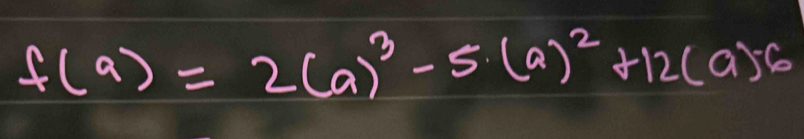 f(a)=2(a)^3-5· (a)^2+12(a)-6