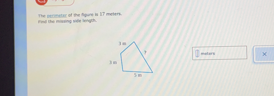 The perimeter of the figure is 17 meters.
Find the missing side length.
meters x