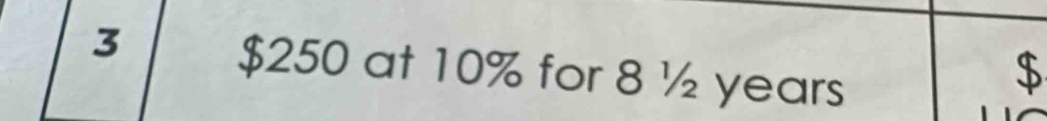 3 $250 at 10% for 8 ½ years