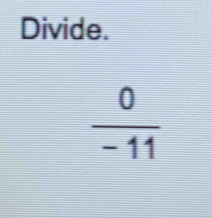 Divide.
 0/-11 