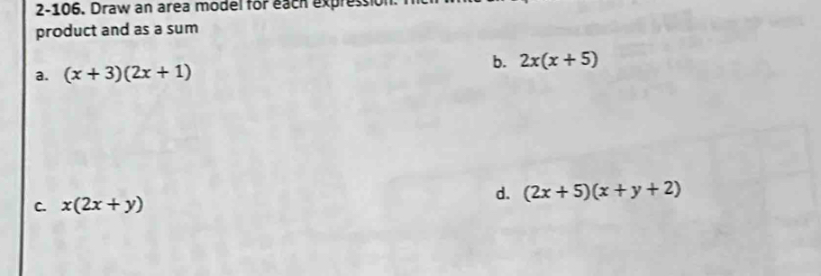 2-106. Draw an area model for each expression 
product and as a sum 
b. 2x(x+5)
a. (x+3)(2x+1)
d. (2x+5)(x+y+2)
C. x(2x+y)