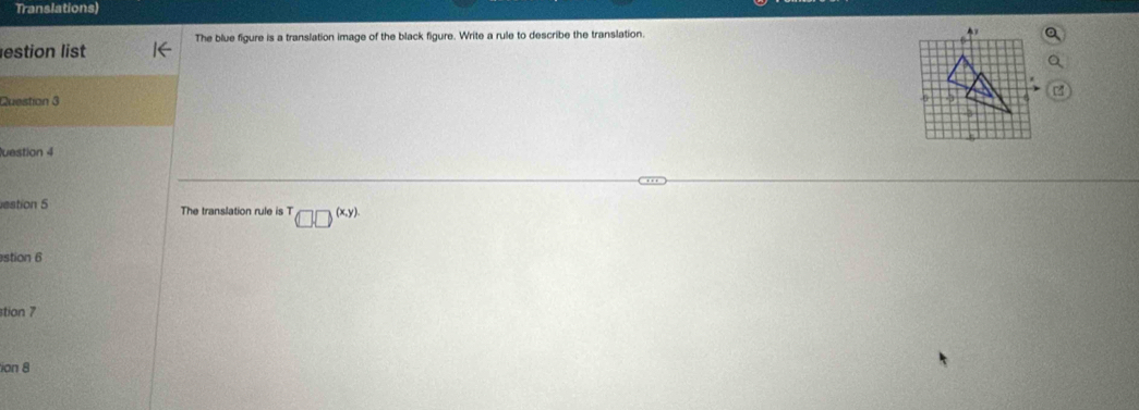 Translations) 
The blue figure is a translation image of the black figure. Write a rule to describe the translation. 
estion list 
Question 3 
uestion 4 
estion 5 The translation rule is T □ □^((x,y))
stion 6 
stion 7 
ion 8