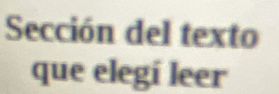 Sección del texto 
que elegí leer