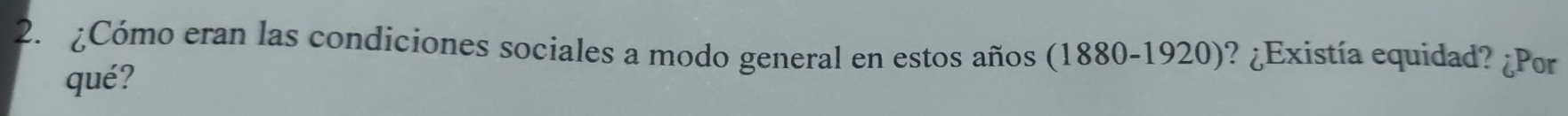 ¿Cómo eran las condiciones sociales a modo general en estos años (1880-1920)? ¿Existía equidad? ¿Por 
qué?