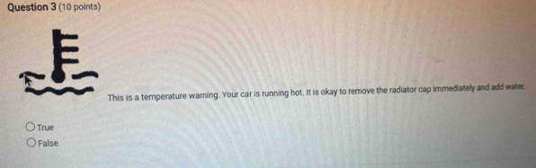 This is a temperature warning. Your car is running hot. It is okay to remove the radiator cap immediately and add water
True
False