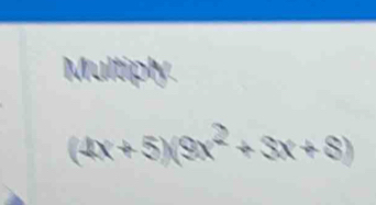 Multiply.
(4x+5)(9x^2+3x+8)