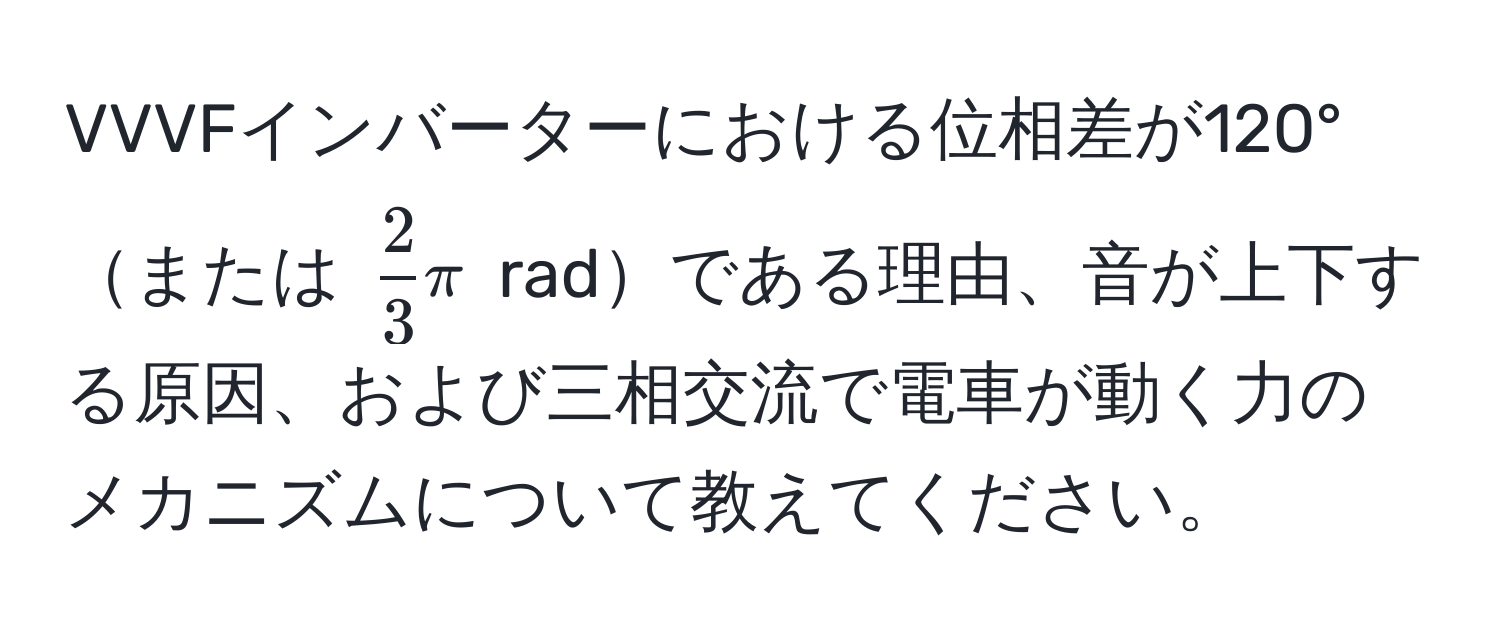 VVVFインバーターにおける位相差が120°または $ 2/3 π$ radである理由、音が上下する原因、および三相交流で電車が動く力のメカニズムについて教えてください。